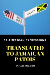 32 American Expressions Translated To Jamaican Patois PN