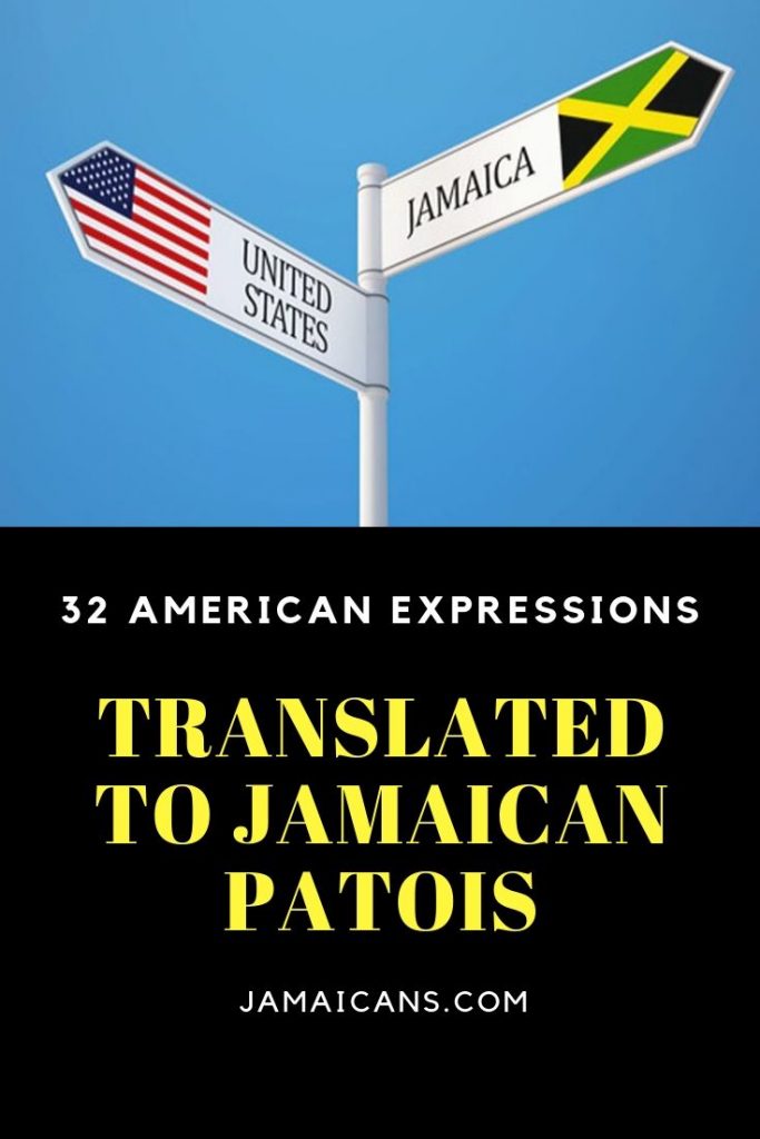 32 American Expressions Translated To Jamaican Patois
