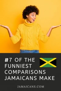 7 Funniest Comparisons Jamaicans Make