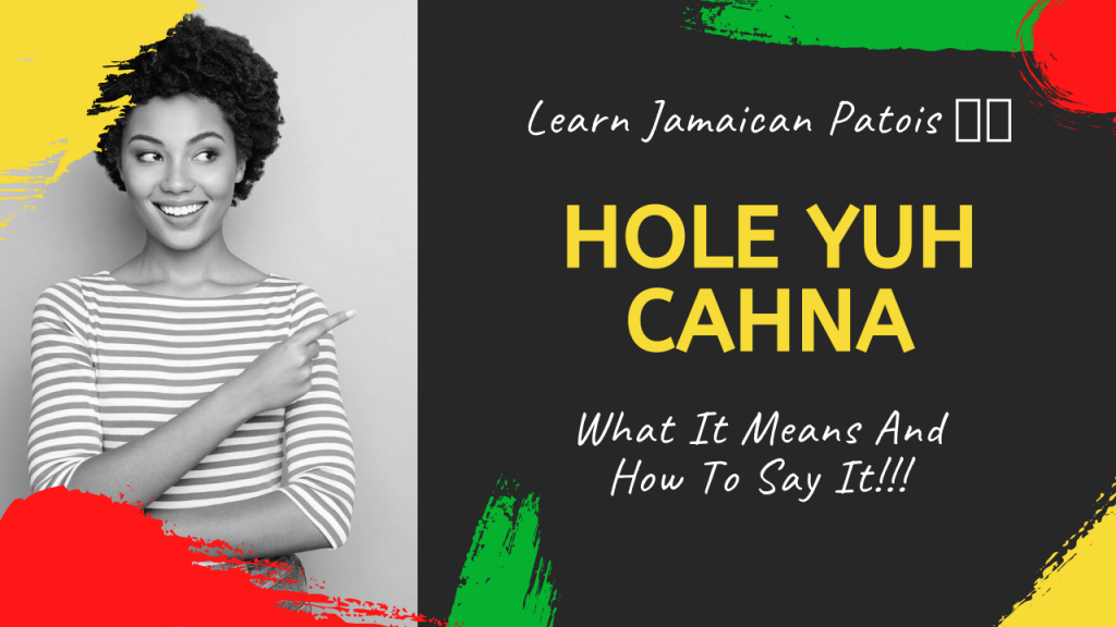 hole yuh cahna